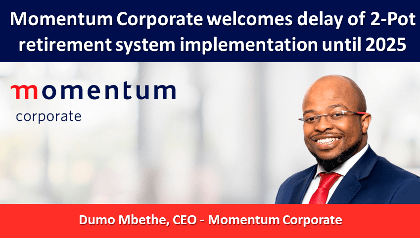 Momentum Corporate welcomes the delay of the two-pot retirement system implementation until 2025